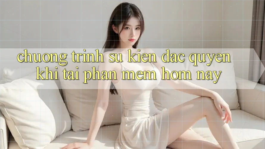Chương Trình Sự kiện Đặc Quyền Khi Tải Phần mềm Hôm Nay Chương Trình Sự kiện Đặc Quyền Khi Tải Phần mềm Hôm Nay