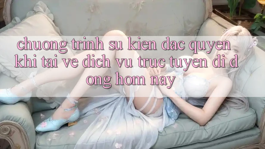 Chương Trình Sự kiện Đặc Quyền Khi Tải về Dịch vụ trực tuyến di động Hôm Nay Chương Trình Sự kiện Đặc Quyền Khi Tải về Dịch vụ trực tuyến di động Hôm Nay