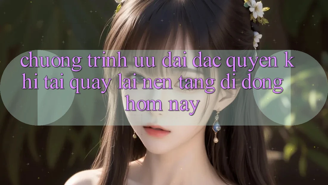 Chương Trình Ưu đãi Đặc Quyền Khi Tải quay lại Nền tảng di động Hôm Nay Chương Trình Ưu đãi Đặc Quyền Khi Tải quay lại Nền tảng di động Hôm Nay
