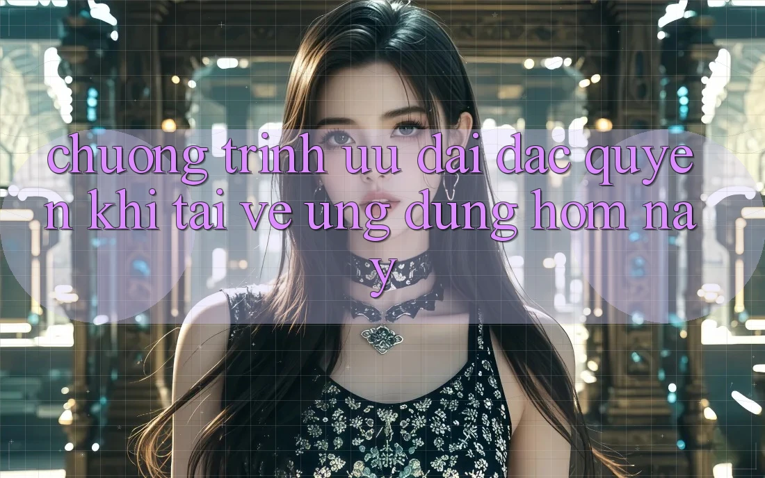Chương Trình Ưu đãi Đặc Quyền Khi Tải về Ứng dụng Hôm Nay Chương Trình Ưu đãi Đặc Quyền Khi Tải về Ứng dụng Hôm Nay