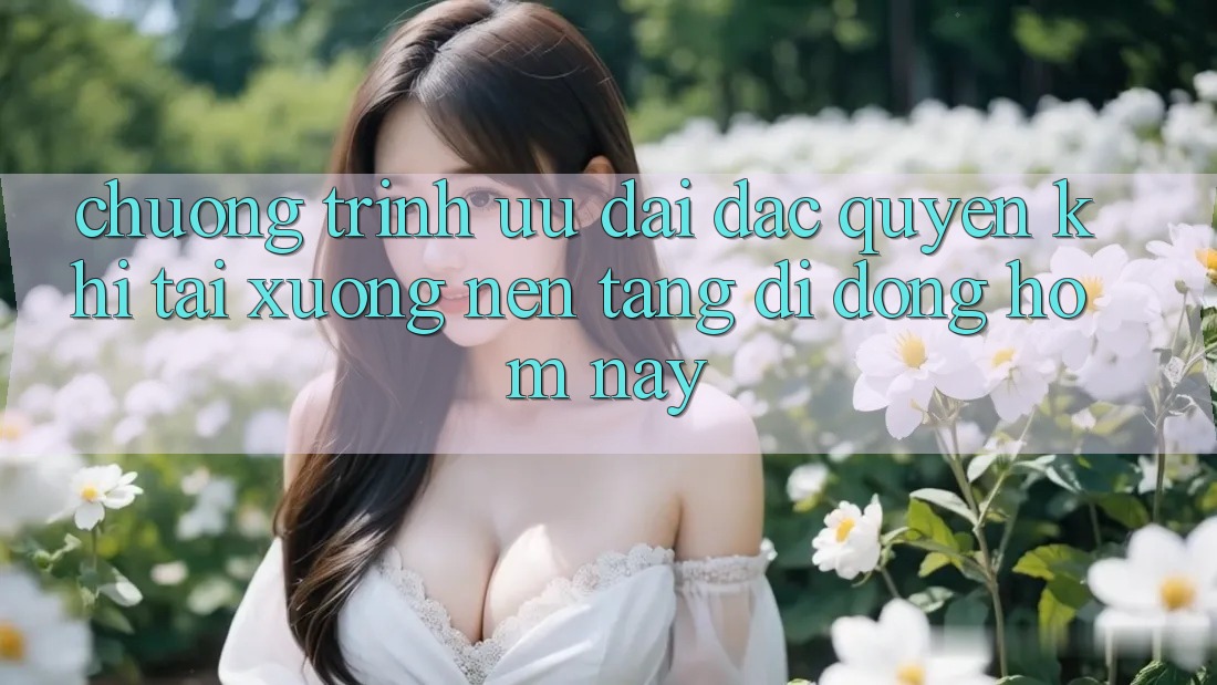 Chương Trình Ưu đãi Đặc Quyền Khi Tải xuống Nền tảng di động Hôm Nay