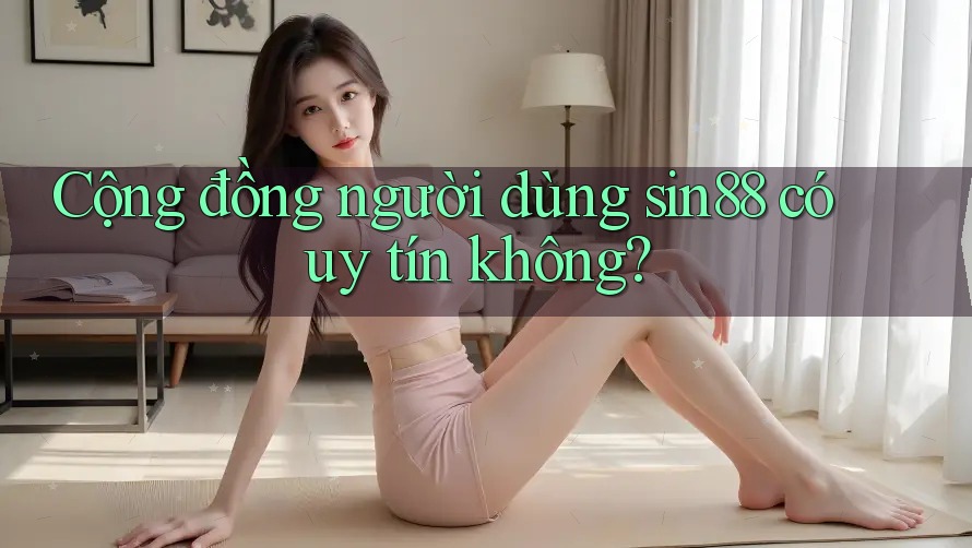 Cộng đồng người dùng sin88 có uy tín không?