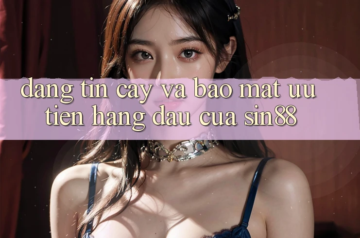 Đáng tin cậy và Bảo Mật: Ưu Tiên Hàng Đầu Của Sin88 Đáng tin cậy và Bảo Mật: Ưu Tiên Hàng Đầu Của Sin88
