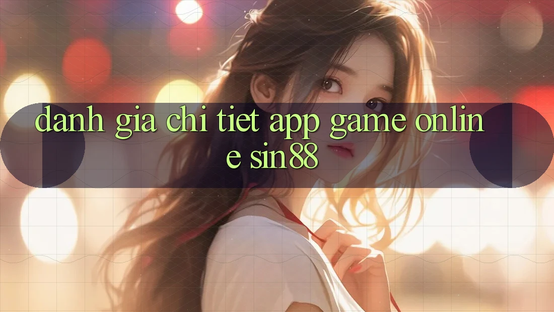 Đánh Giá Chi Tiết App Game online Sin88 Đánh Giá Chi Tiết App Game online Sin88