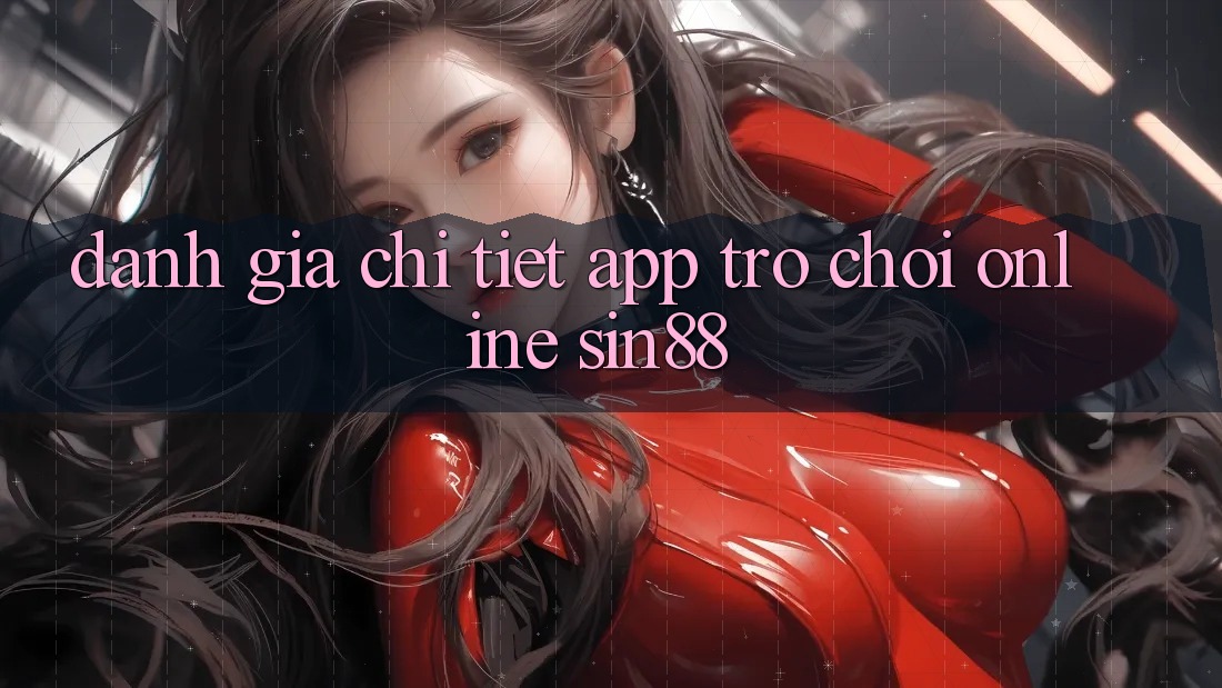 Đánh Giá Chi Tiết App Trò chơi Online Sin88