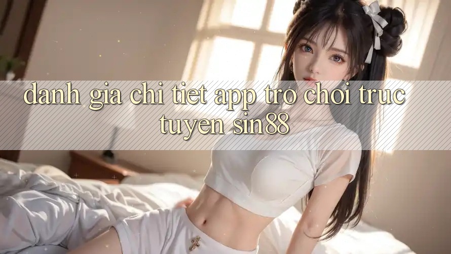 Đánh Giá Chi Tiết App Trò chơi trực tuyến Sin88