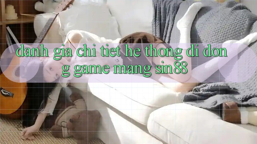 Đánh Giá Chi Tiết Hệ thống di động Game mạng Sin88 Đánh Giá Chi Tiết Hệ thống di động Game mạng Sin88