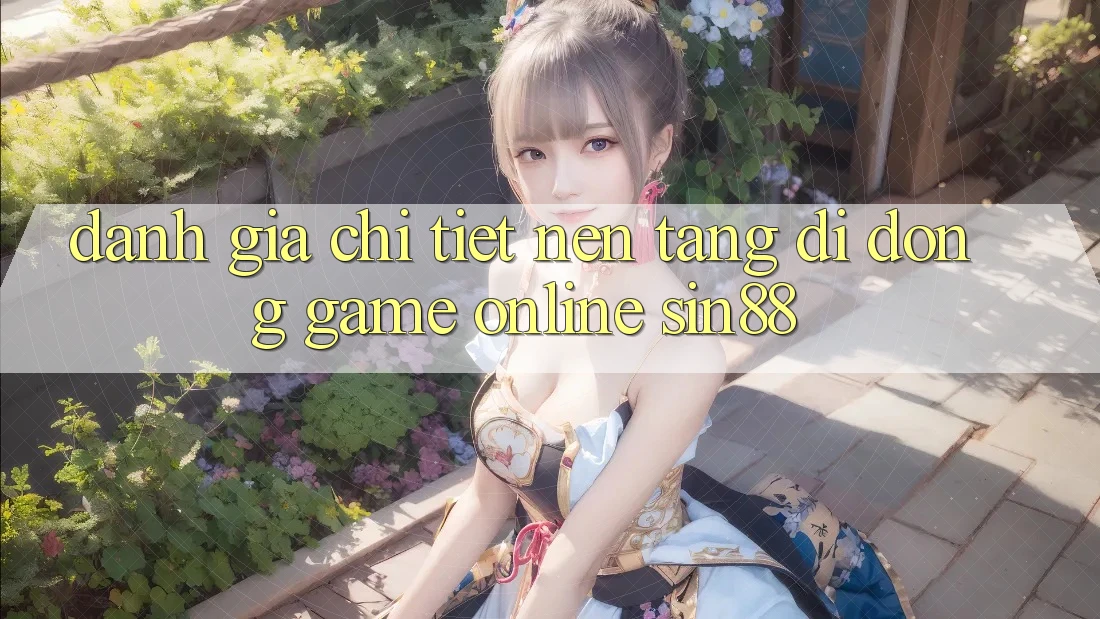Đánh Giá Chi Tiết Nền tảng di động Game Online Sin88 Đánh Giá Chi Tiết Nền tảng di động Game Online Sin88