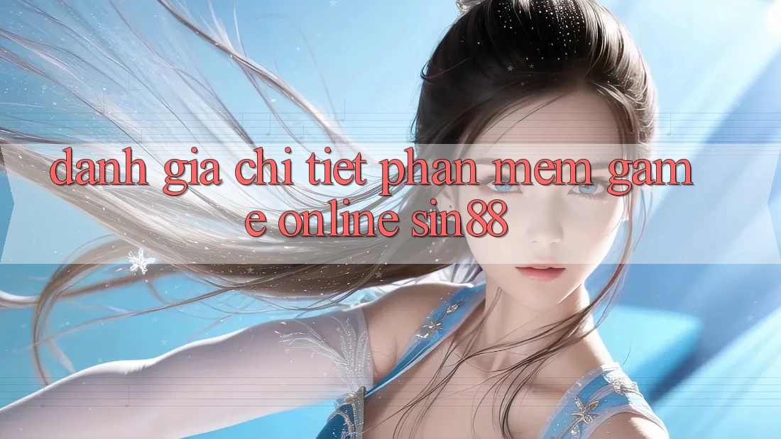 Đánh Giá Chi Tiết Phần mềm Game online Sin88 Đánh Giá Chi Tiết Phần mềm Game online Sin88