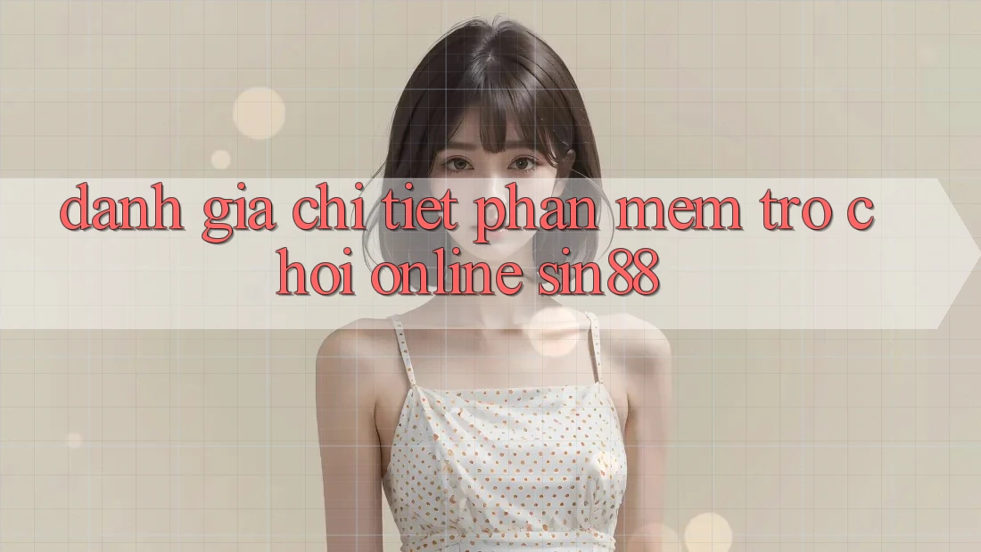 Đánh Giá Chi Tiết Phần mềm Trò chơi Online Sin88