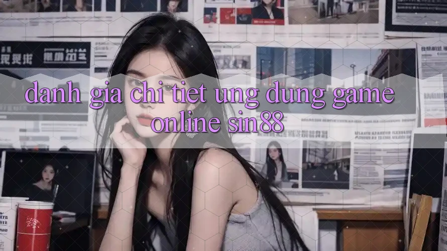 Đánh Giá Chi Tiết Ứng Dụng Game Online Sin88