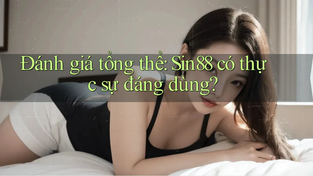 Đánh giá tổng thể: Sin88 có thực sự đáng dùng? Đánh giá tổng thể: Sin88 có thực sự đáng dùng?