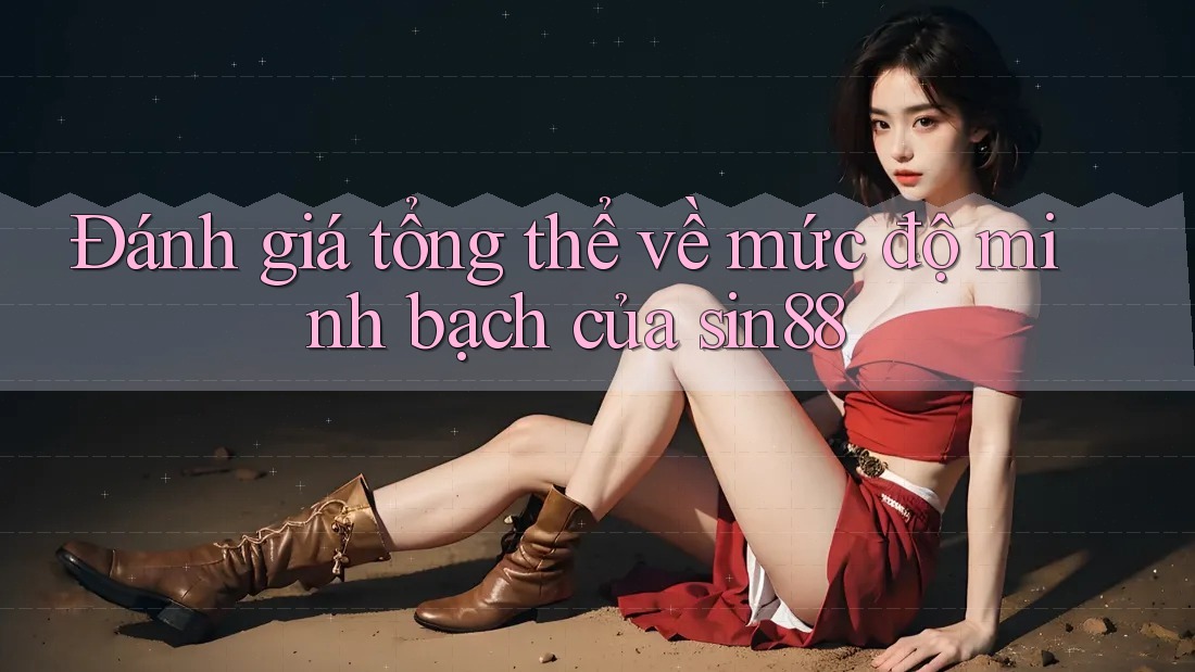 Đánh giá tổng thể về mức độ minh bạch của sin88 Đánh giá tổng thể về mức độ minh bạch của sin88