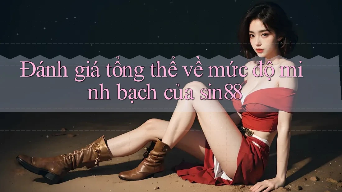 Đánh giá tổng thể về mức độ minh bạch của sin88 Đánh giá tổng thể về mức độ minh bạch của sin88
