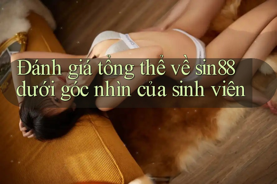 Đánh giá tổng thể về sin88 dưới góc nhìn của sinh viên Đánh giá tổng thể về sin88 dưới góc nhìn của sinh viên