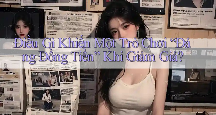 Điều Gì Khiến Một Trò Chơi “Đáng Đồng Tiền” Khi Giảm Giá? Điều Gì Khiến Một Trò Chơi “Đáng Đồng Tiền” Khi Giảm Giá?