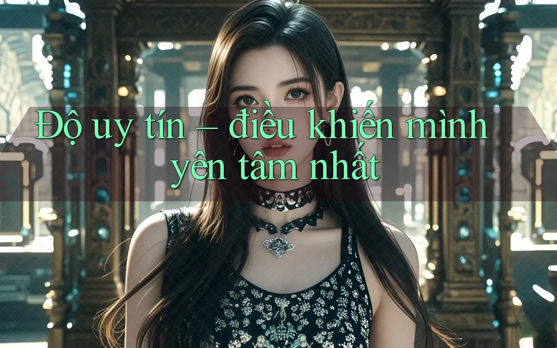 Độ uy tín – điều khiến mình yên tâm nhất Độ uy tín – điều khiến mình yên tâm nhất