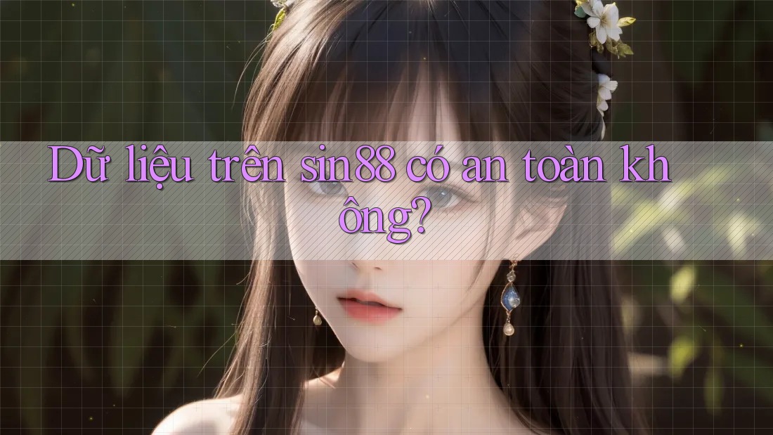Dữ liệu trên sin88 có an toàn không? Dữ liệu trên sin88 có an toàn không?