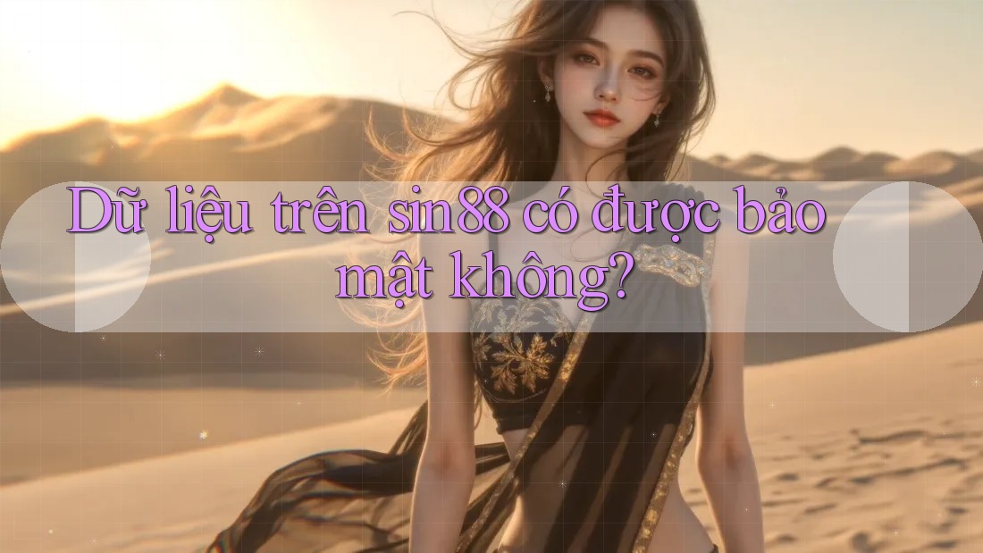 Dữ liệu trên sin88 có được bảo mật không? Dữ liệu trên sin88 có được bảo mật không?