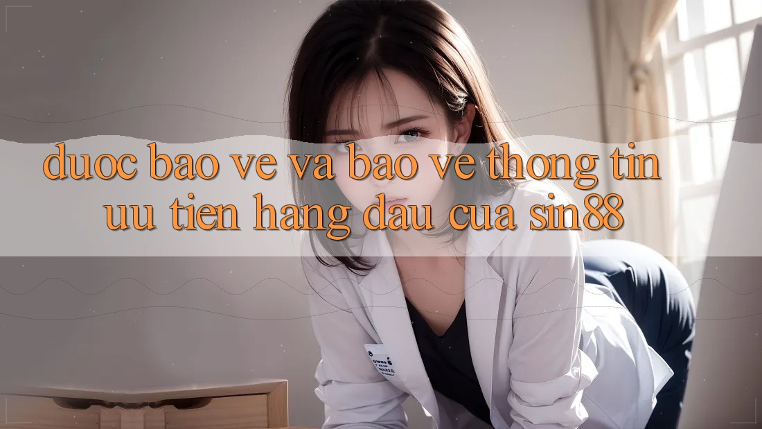Được bảo vệ và Bảo vệ thông tin: Ưu Tiên Hàng Đầu Của Sin88 Được bảo vệ và Bảo vệ thông tin: Ưu Tiên Hàng Đầu Của Sin88