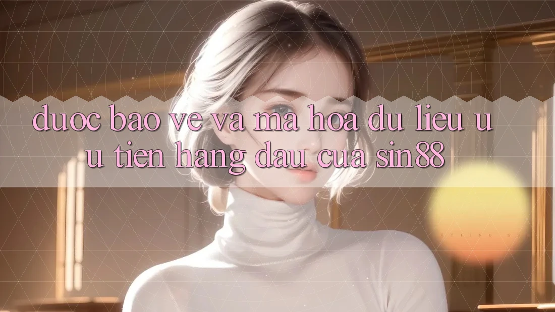 Được bảo vệ và Mã hóa dữ liệu: Ưu Tiên Hàng Đầu Của Sin88 Được bảo vệ và Mã hóa dữ liệu: Ưu Tiên Hàng Đầu Của Sin88
