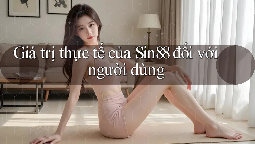 Giá trị thực tế của Sin88 đối với người dùng Giá trị thực tế của Sin88 đối với người dùng