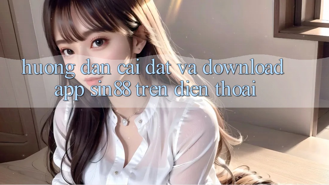 Hướng Dẫn Cài đặt và Download App Sin88 Trên Điện Thoại Hướng Dẫn Cài đặt và Download App Sin88 Trên Điện Thoại