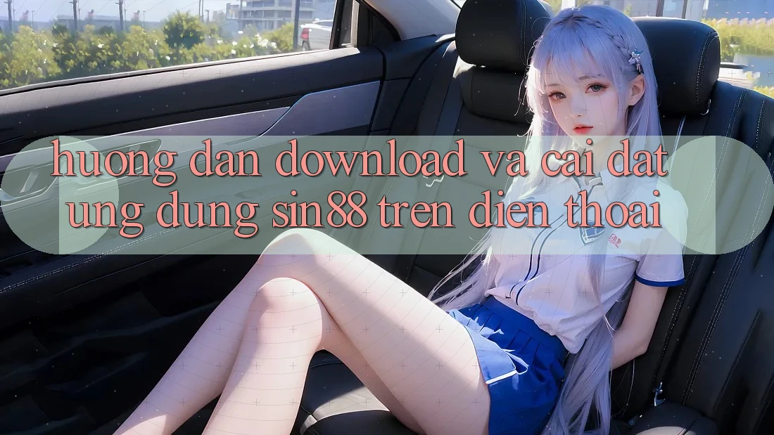 Hướng Dẫn Download và Cài Đặt Ứng dụng Sin88 Trên Điện Thoại Hướng Dẫn Download và Cài Đặt Ứng dụng Sin88 Trên Điện Thoại