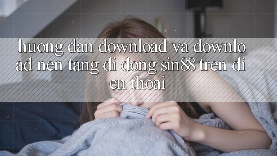 Hướng Dẫn Download và Download Nền tảng di động Sin88 Trên Điện Thoại Hướng Dẫn Download và Download Nền tảng di động Sin88 Trên Điện Thoại