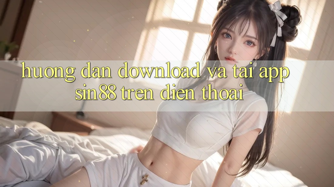 Hướng Dẫn Download và Tải App Sin88 Trên Điện Thoại Hướng Dẫn Download và Tải App Sin88 Trên Điện Thoại