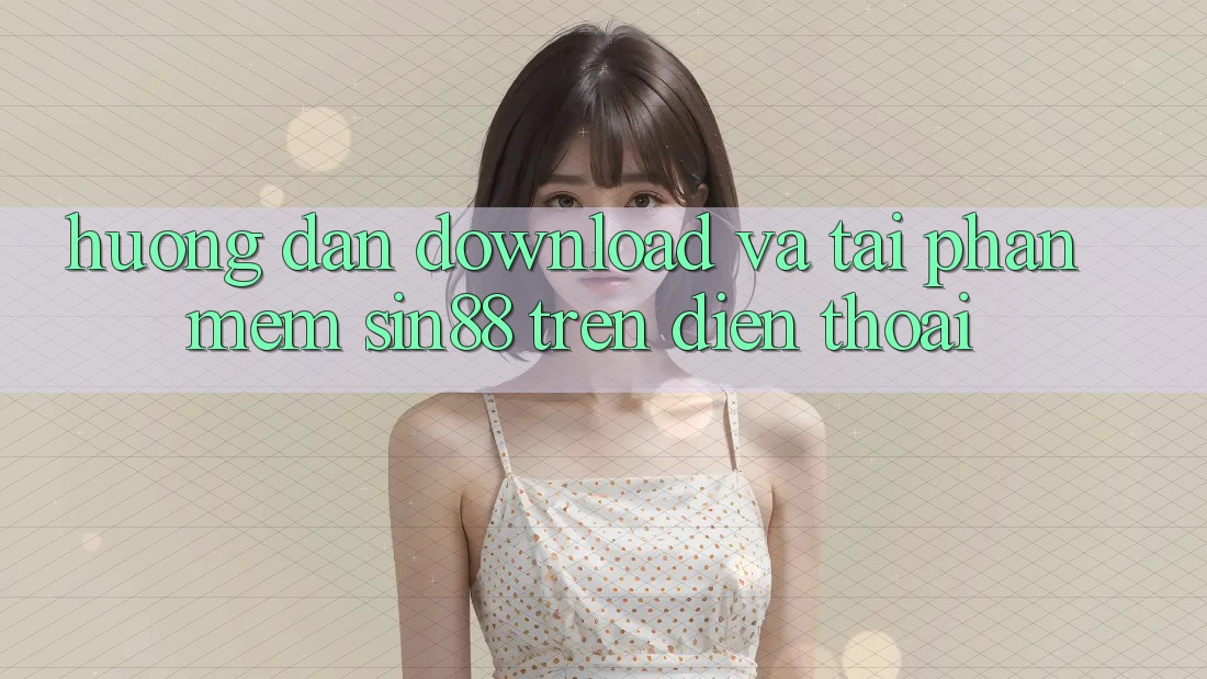 Hướng Dẫn Download và Tải Phần mềm Sin88 Trên Điện Thoại