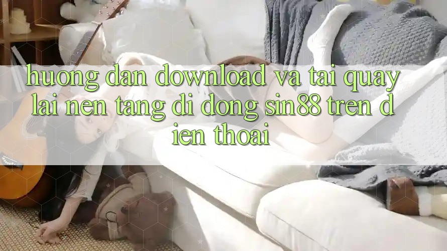 Hướng Dẫn Download và Tải quay lại Nền tảng di động Sin88 Trên Điện Thoại Hướng Dẫn Download và Tải quay lại Nền tảng di động Sin88 Trên Điện Thoại
