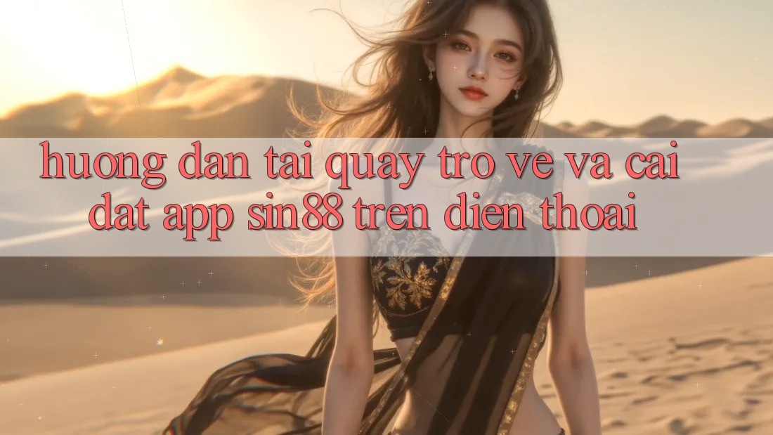 Hướng Dẫn Tải quay trở về và Cài Đặt App Sin88 Trên Điện Thoại Hướng Dẫn Tải quay trở về và Cài Đặt App Sin88 Trên Điện Thoại