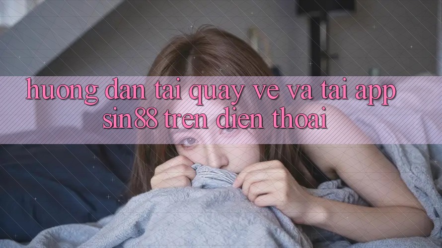 Hướng Dẫn Tải quay về và Tải App Sin88 Trên Điện Thoại