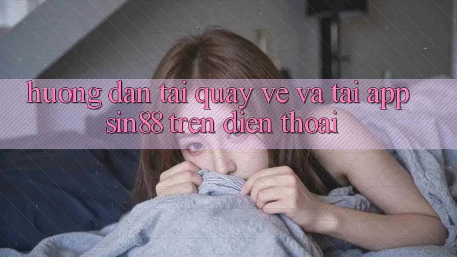 Hướng dẫn Tải quay về và Tải App Sin88 Trên Điện Thoại Hướng dẫn Tải quay về và Tải App Sin88 Trên Điện Thoại