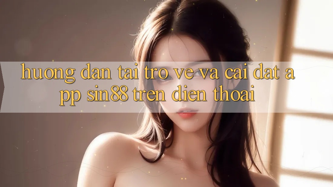 Hướng Dẫn Tải trở về và Cài Đặt App Sin88 Trên Điện Thoại Hướng Dẫn Tải trở về và Cài Đặt App Sin88 Trên Điện Thoại