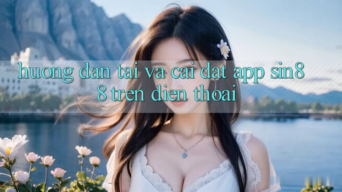 Hướng Dẫn Tải và Cài Đặt App Sin88 Trên Điện Thoại Hướng Dẫn Tải và Cài Đặt App Sin88 Trên Điện Thoại