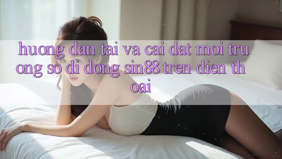 Hướng Dẫn Tải và Cài Đặt Môi trường số di động Sin88 Trên Điện Thoại Hướng Dẫn Tải và Cài Đặt Môi trường số di động Sin88 Trên Điện Thoại