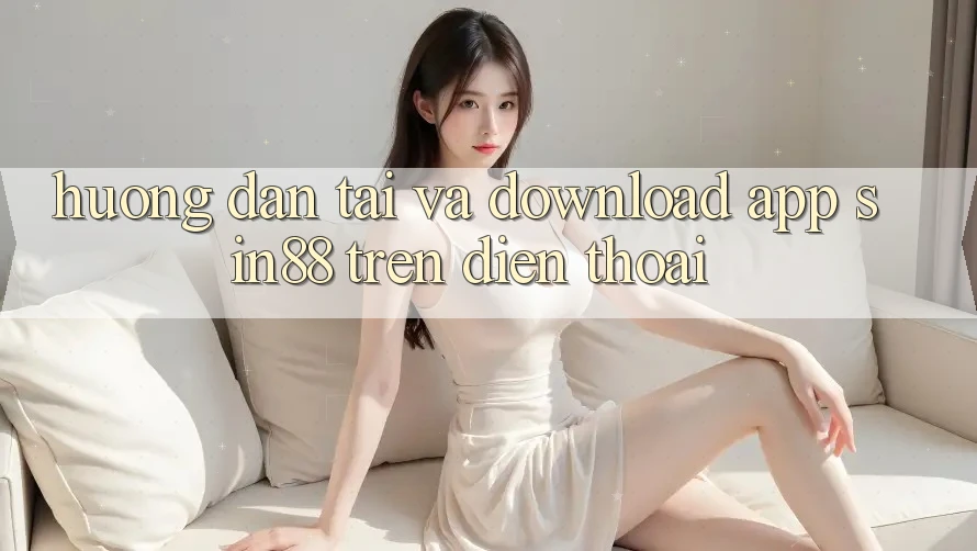Hướng dẫn Tải và Download App Sin88 Trên Điện Thoại Hướng dẫn Tải và Download App Sin88 Trên Điện Thoại