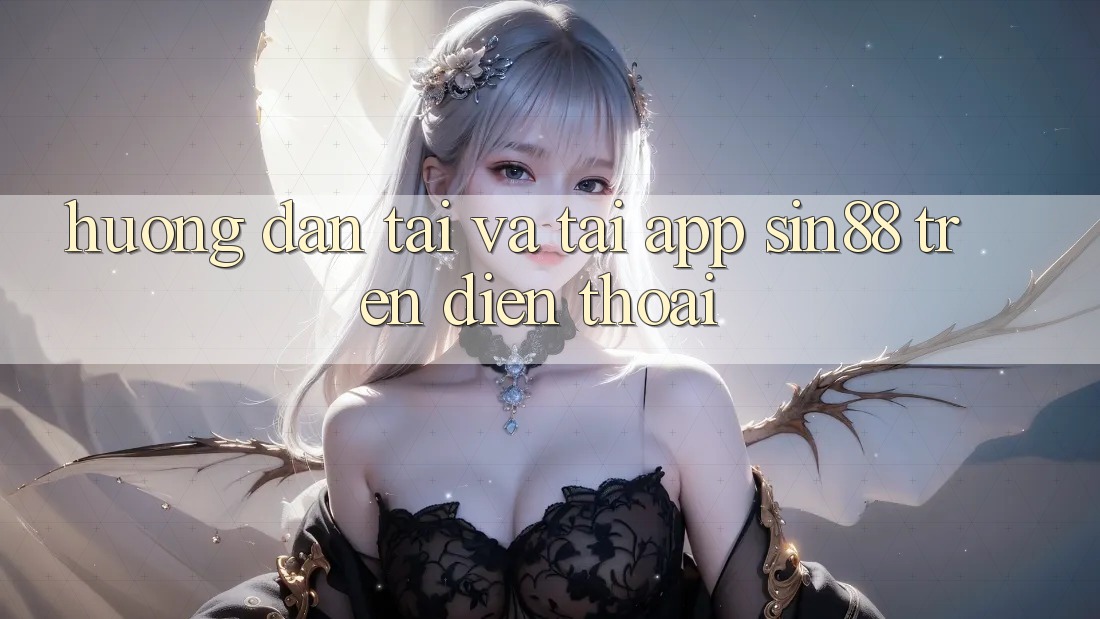 Hướng Dẫn Tải và Tải App Sin88 Trên Điện Thoại Hướng Dẫn Tải và Tải App Sin88 Trên Điện Thoại