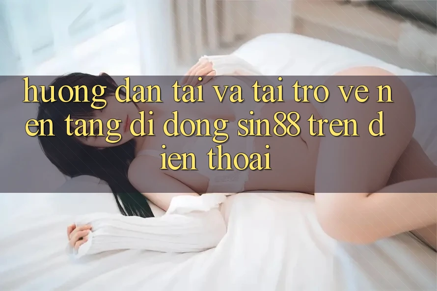 Hướng Dẫn Tải và Tải trở về Nền tảng di động Sin88 Trên Điện Thoại