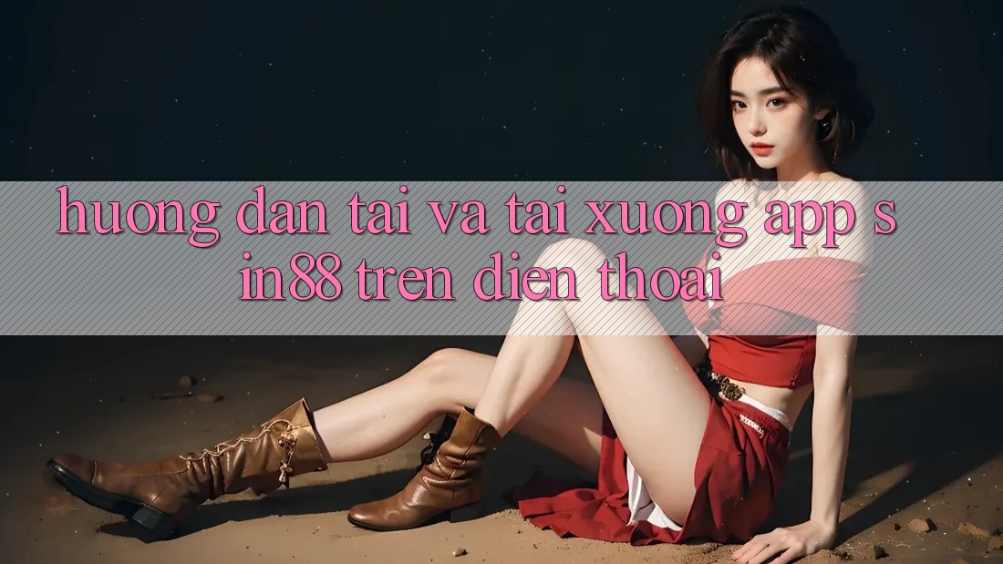 Hướng dẫn Tải và Tải xuống App Sin88 Trên Điện Thoại Hướng dẫn Tải và Tải xuống App Sin88 Trên Điện Thoại