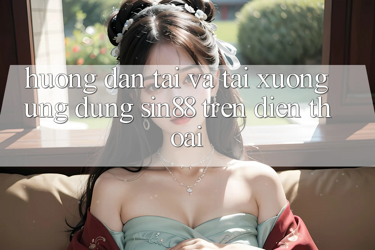 Hướng Dẫn Tải và Tải xuống Ứng dụng Sin88 Trên Điện Thoại