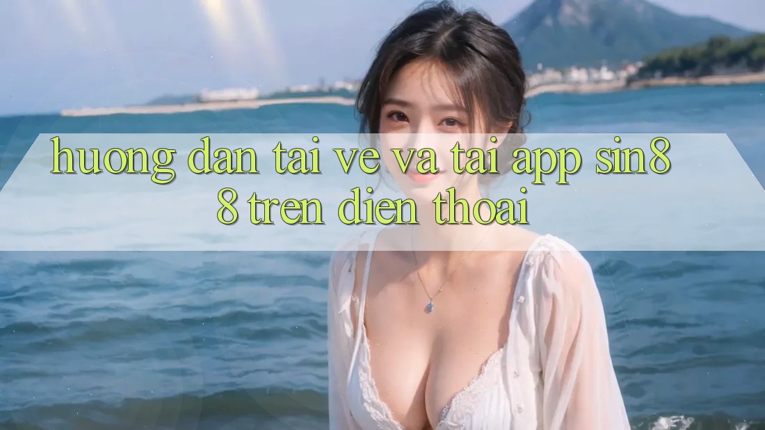 Hướng Dẫn Tải về và Tải App Sin88 Trên Điện Thoại Hướng Dẫn Tải về và Tải App Sin88 Trên Điện Thoại