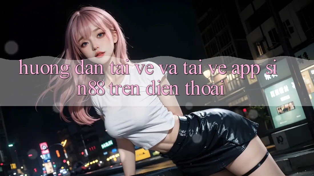 Hướng Dẫn Tải về và Tải về App Sin88 Trên Điện Thoại Hướng Dẫn Tải về và Tải về App Sin88 Trên Điện Thoại