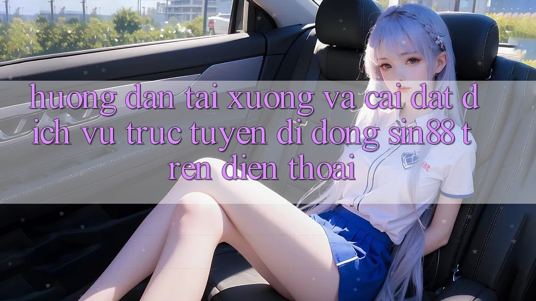 Hướng Dẫn Tải xuống và Cài Đặt Dịch vụ trực tuyến di động Sin88 Trên Điện Thoại Hướng Dẫn Tải xuống và Cài Đặt Dịch vụ trực tuyến di động Sin88 Trên Điện Thoại