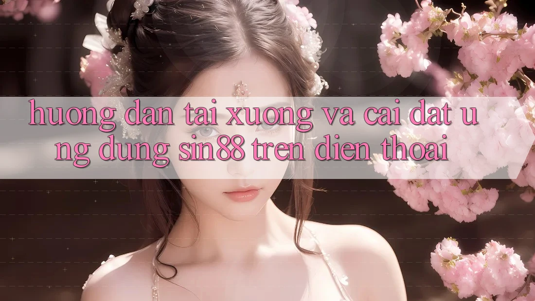 Hướng Dẫn Tải xuống và Cài Đặt Ứng dụng Sin88 Trên Điện Thoại Hướng Dẫn Tải xuống và Cài Đặt Ứng dụng Sin88 Trên Điện Thoại
