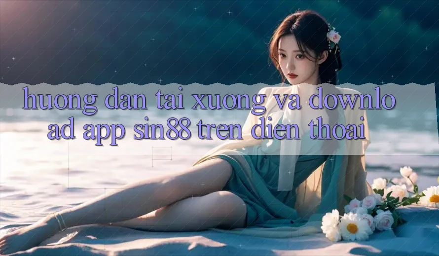 Hướng Dẫn Tải xuống và Download App Sin88 Trên Điện Thoại Hướng Dẫn Tải xuống và Download App Sin88 Trên Điện Thoại