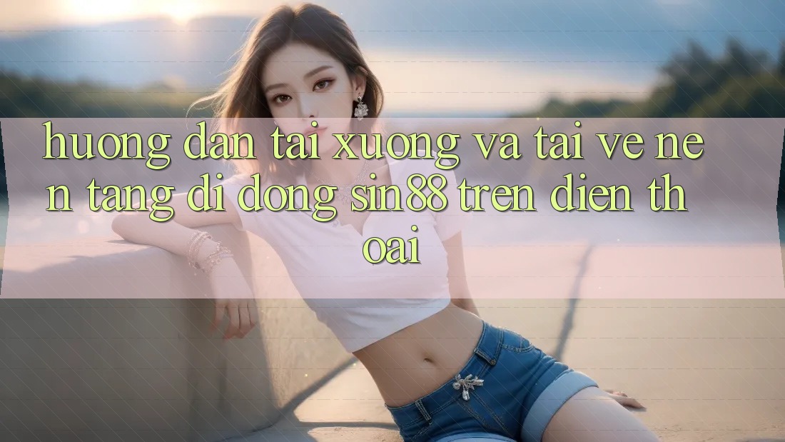 Hướng Dẫn Tải xuống và Tải về Nền tảng di động Sin88 Trên Điện Thoại Hướng Dẫn Tải xuống và Tải về Nền tảng di động Sin88 Trên Điện Thoại