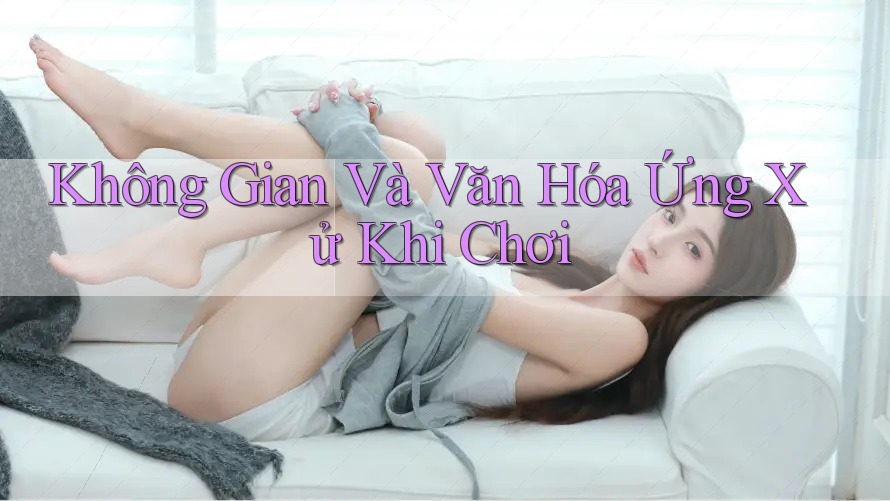 Không Gian Và Văn Hóa Ứng Xử Khi Chơi